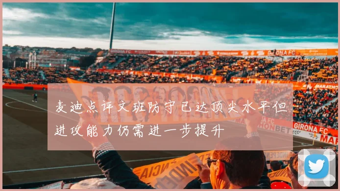 麦迪点评文班防守已达顶尖水平但进攻能力仍需进一步提升