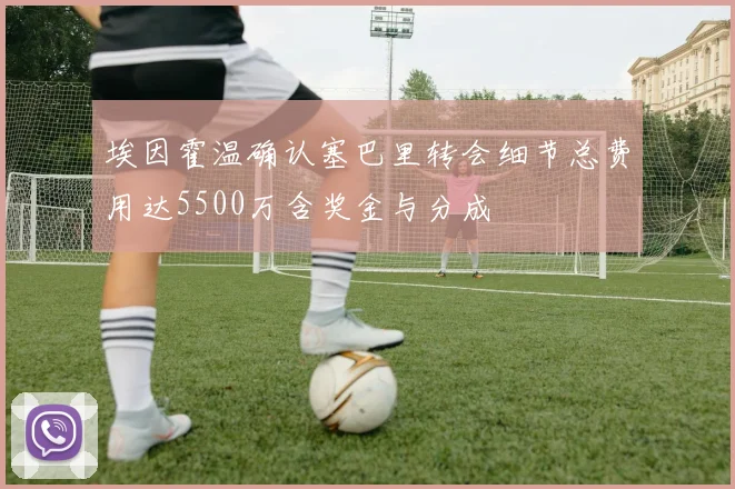 埃因霍温确认塞巴里转会细节总费用达5500万含奖金与分成
