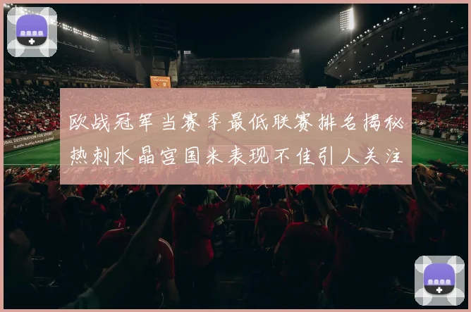 欧战冠军当赛季最低联赛排名揭秘热刺水晶宫国米表现不佳引人关注